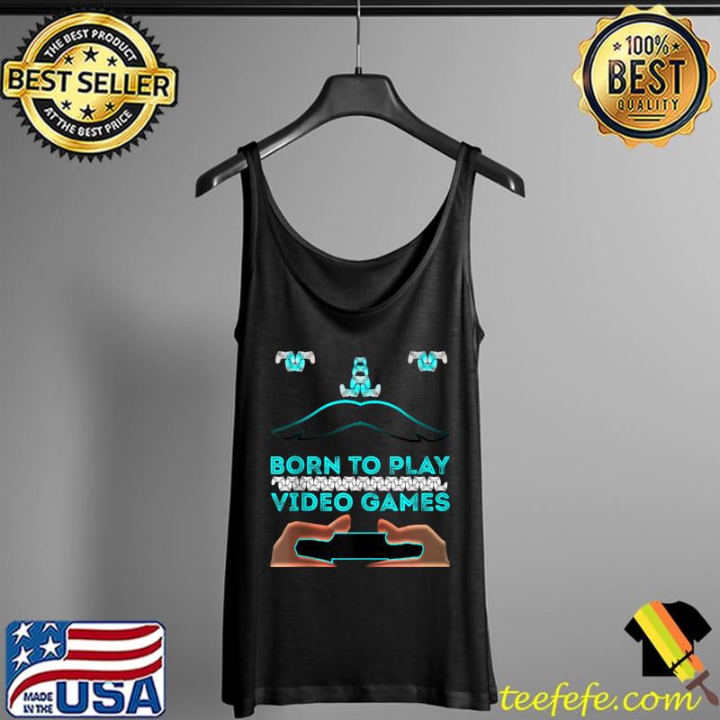 Born To Play Video Games T- Tank Top Born To Play Video Games T- Tank Top