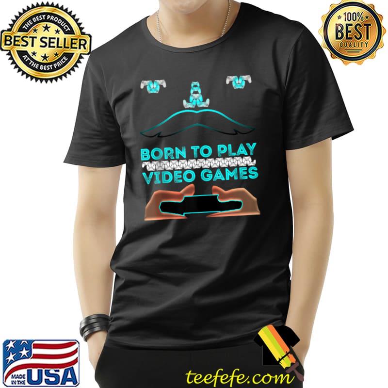 Born To Play Video Games T- Unisex Born To Play Video Games T- Unisex