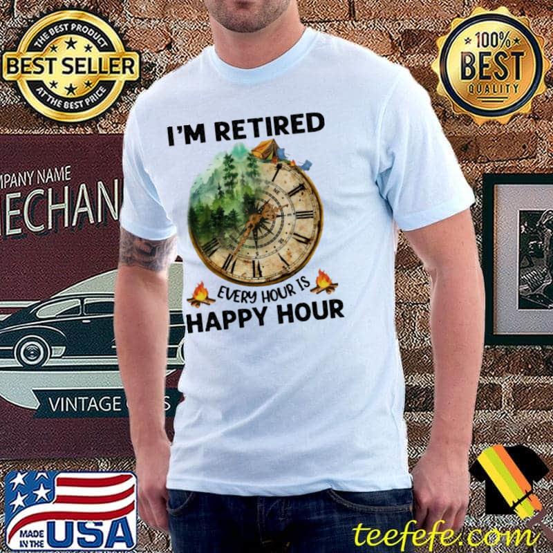 Camping I'm Retired Every Hour Is Happy Hour Shirt Unisex Camping I'm Retired Every Hour Is Happy Hour Shirt Unisex