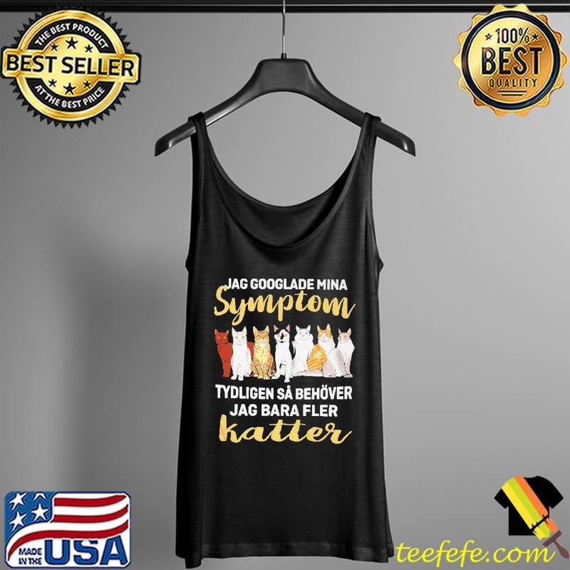 Cat jag googlade mina symptom tydligen sa behover jag bara fler katter Tank Top Cat jag googlade mina symptom tydligen sa behover jag bara fler katter Tank Top