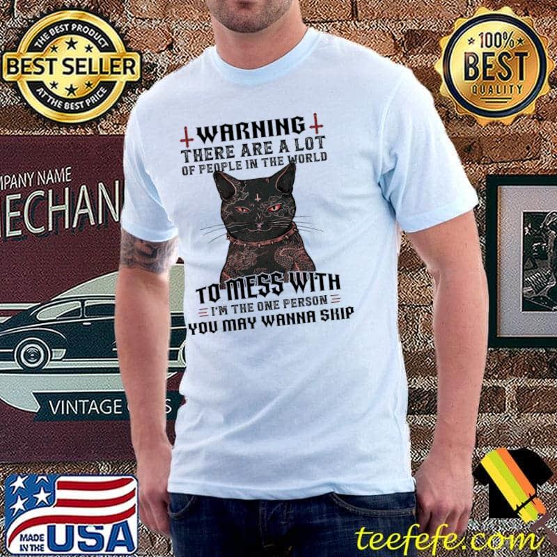Cat Warning There Are A Lot Of People In The World I'm The Person You May Wanna Skip Shirt Unisex Cat Warning There Are A Lot Of People In The World I'm The Person You May Wanna Skip Shirt Unisex
