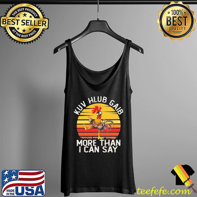 Chicken Kuv Hlub Gaib More Than I Can Say Vintage Shirt Tank Top Chicken Kuv Hlub Gaib More Than I Can Say Vintage Shirt Tank Top