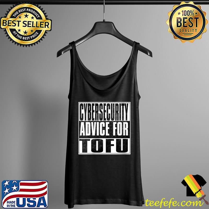 Cybersecurity Advice for Tofu Hacker Hacking T-Shirt Tank Top Cybersecurity Advice for Tofu Hacker Hacking T-Shirt Tank Top