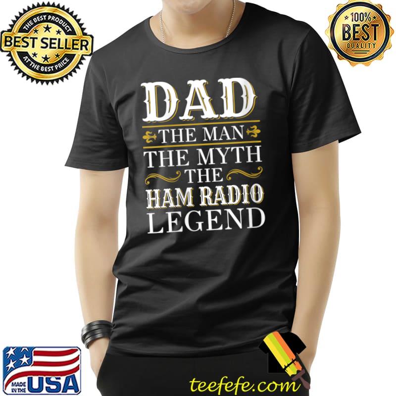 Dad the man the myth the ham radio legend T-Shirt Unisex Dad the man the myth the ham radio legend T-Shirt Unisex