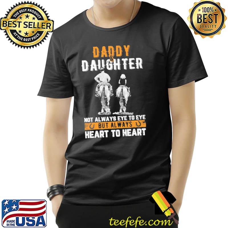 Daddy And Daughter Horse Not Always Eye To Eye But Always Heart to Heart Shirt Unisex Daddy And Daughter Horse Not Always Eye To Eye But Always Heart to Heart Shirt Unisex