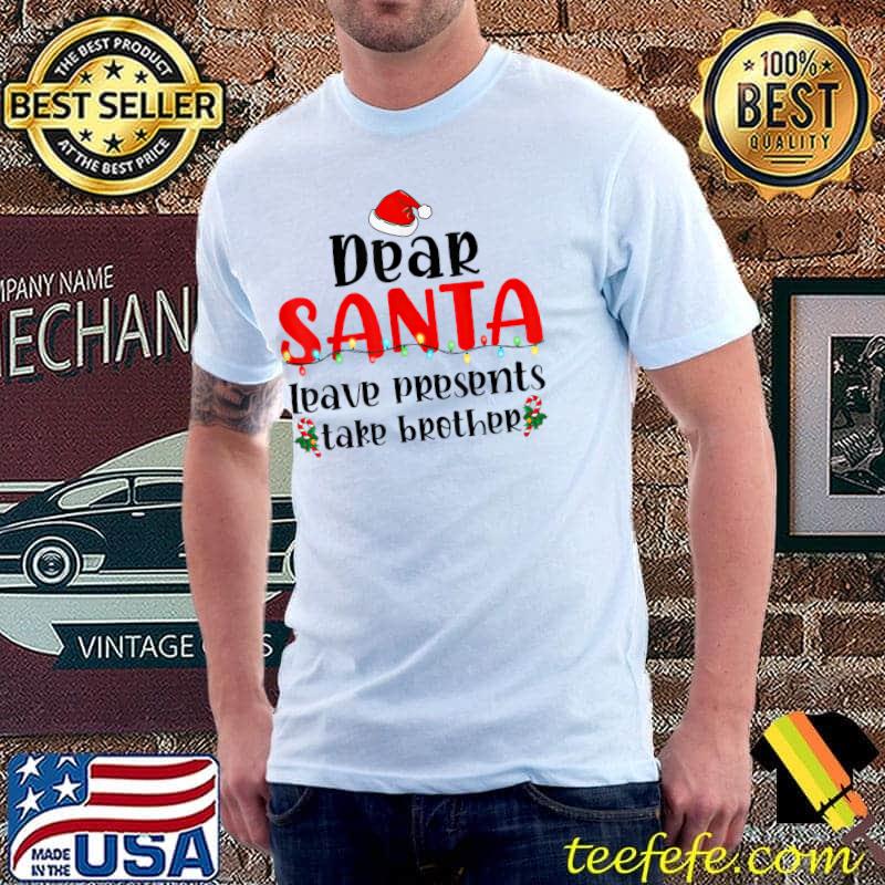 Dear Santa Leave Presents Take Brother Santa Hat Family T-Shirt Unisex Dear Santa Leave Presents Take Brother Santa Hat Family T-Shirt Unisex