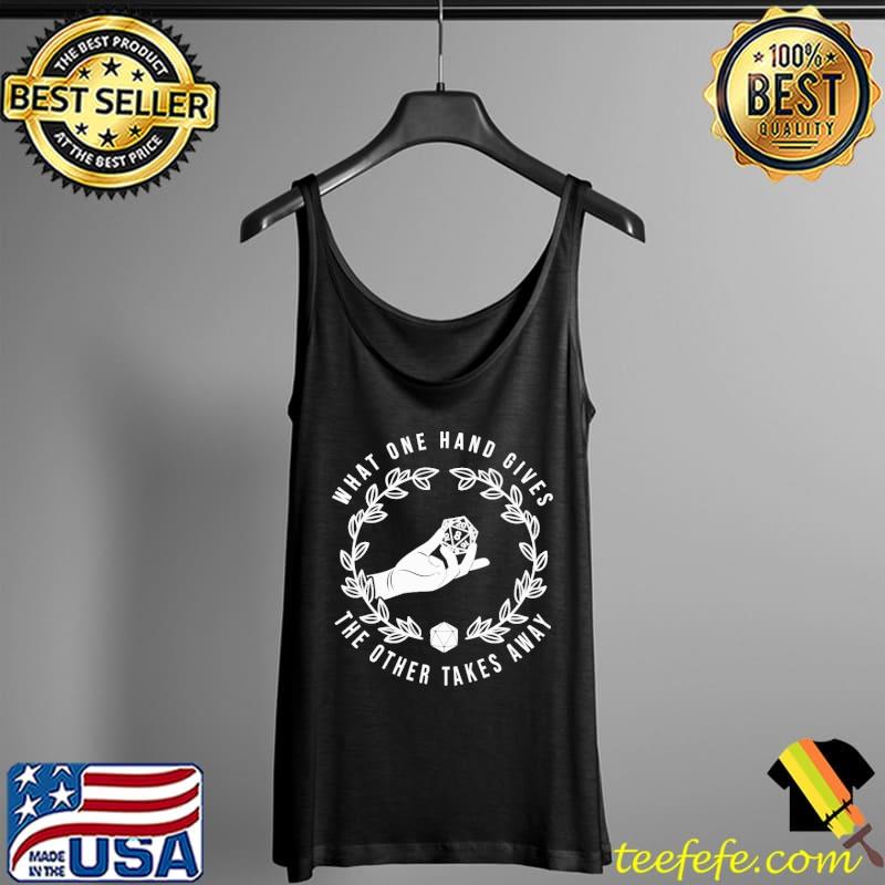 Dice What One Hand Gives The Other Take Away Shirt Tank Top Dice What One Hand Gives The Other Take Away Shirt Tank Top