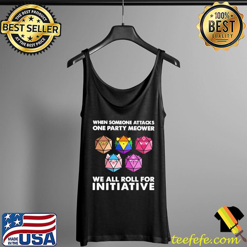 Dice When Someone Attacks One Party Meower We Roll For Initiative Shirt Tank Top Dice When Someone Attacks One Party Meower We Roll For Initiative Shirt Tank Top