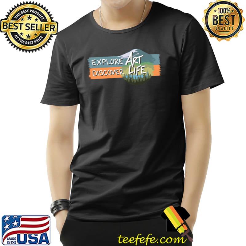 Explore discover Art Life T-Shirt Unisex Explore discover Art Life T-Shirt Unisex