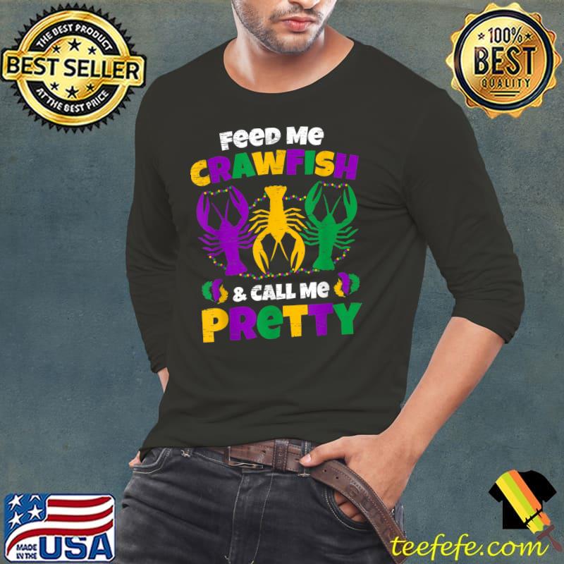Feed Me Crawfish & Call Me Pretty For The Next Mardi Gras T-Shirt Long Sleeve Tee Feed Me Crawfish & Call Me Pretty For The Next Mardi Gras T-Shirt Long Sleeve Tee