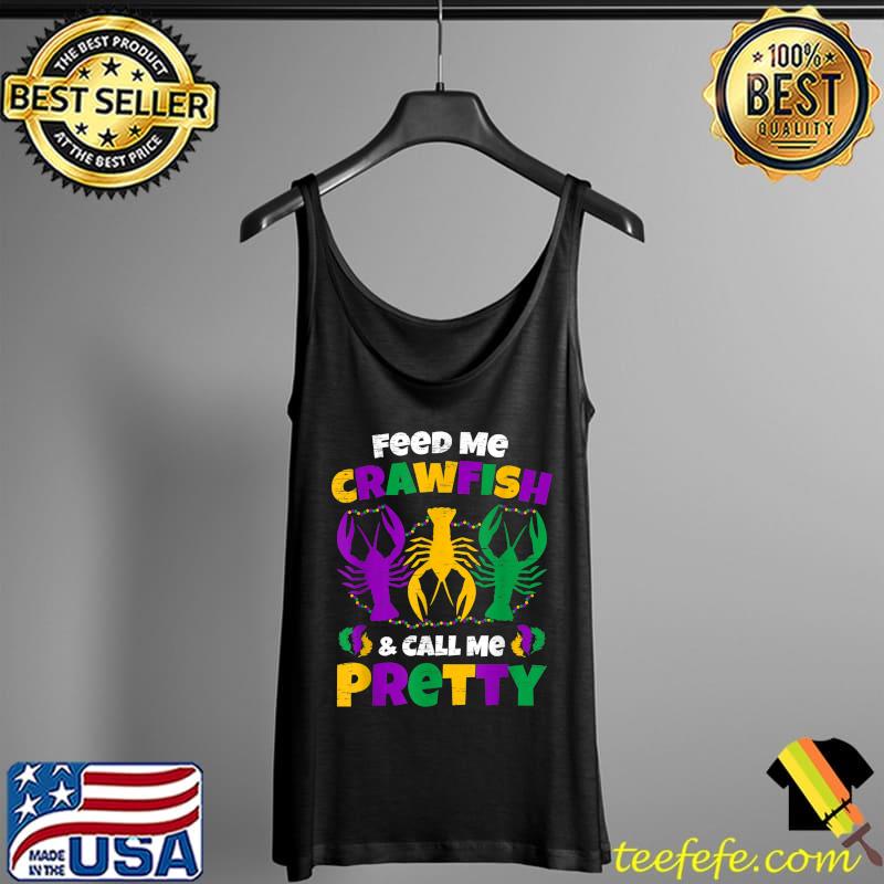 Feed Me Crawfish & Call Me Pretty For The Next Mardi Gras T-Shirt Tank Top Feed Me Crawfish & Call Me Pretty For The Next Mardi Gras T-Shirt Tank Top