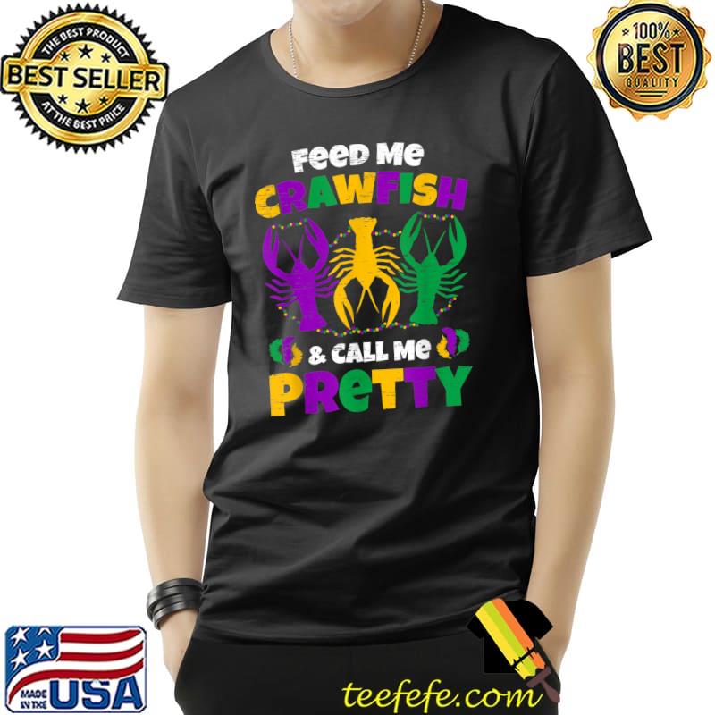 Feed Me Crawfish & Call Me Pretty For The Next Mardi Gras T-Shirt Unisex Feed Me Crawfish & Call Me Pretty For The Next Mardi Gras T-Shirt Unisex