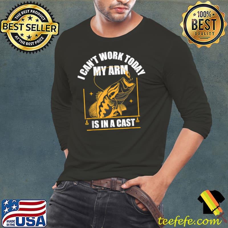 Fisherman I can't Work Today My Arm Is In A Cast Fisher Dad T-Shirt Long Sleeve Tee Fisherman I can't Work Today My Arm Is In A Cast Fisher Dad T-Shirt Long Sleeve Tee