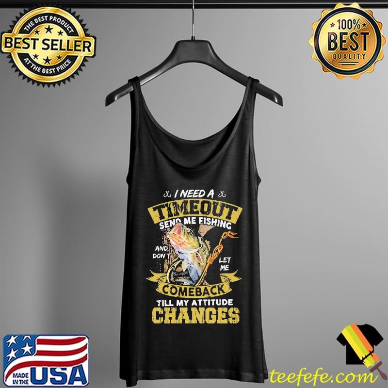 Fishing I Need A Timeout Send Me Fishing Shirt Tank Top Fishing I Need A Timeout Send Me Fishing Shirt Tank Top
