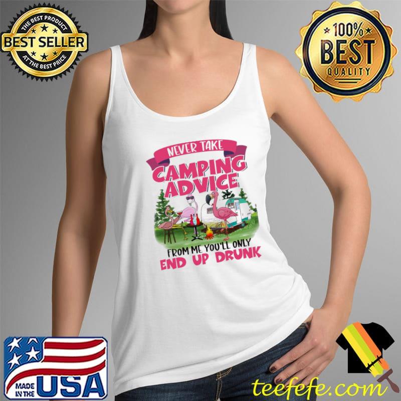 Flaming Never Take Camping Advice From Me You'll Only End Up Drunk Shirt Tank Top Flaming Never Take Camping Advice From Me You'll Only End Up Drunk Shirt Tank Top