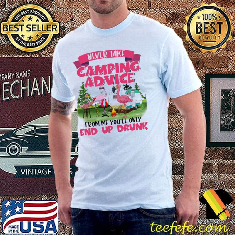 Flaming Never Take Camping Advice From Me You'll Only End Up Drunk Shirt Unisex Flaming Never Take Camping Advice From Me You'll Only End Up Drunk Shirt Unisex