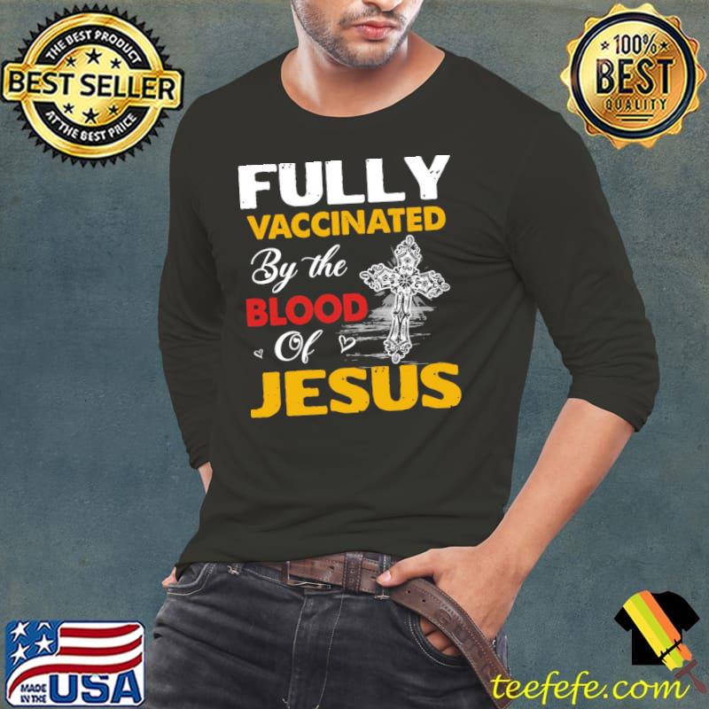 Fully Vaccinated By The Blood Of Jesus Shirt Long Sleeve Tee Fully Vaccinated By The Blood Of Jesus Shirt Long Sleeve Tee