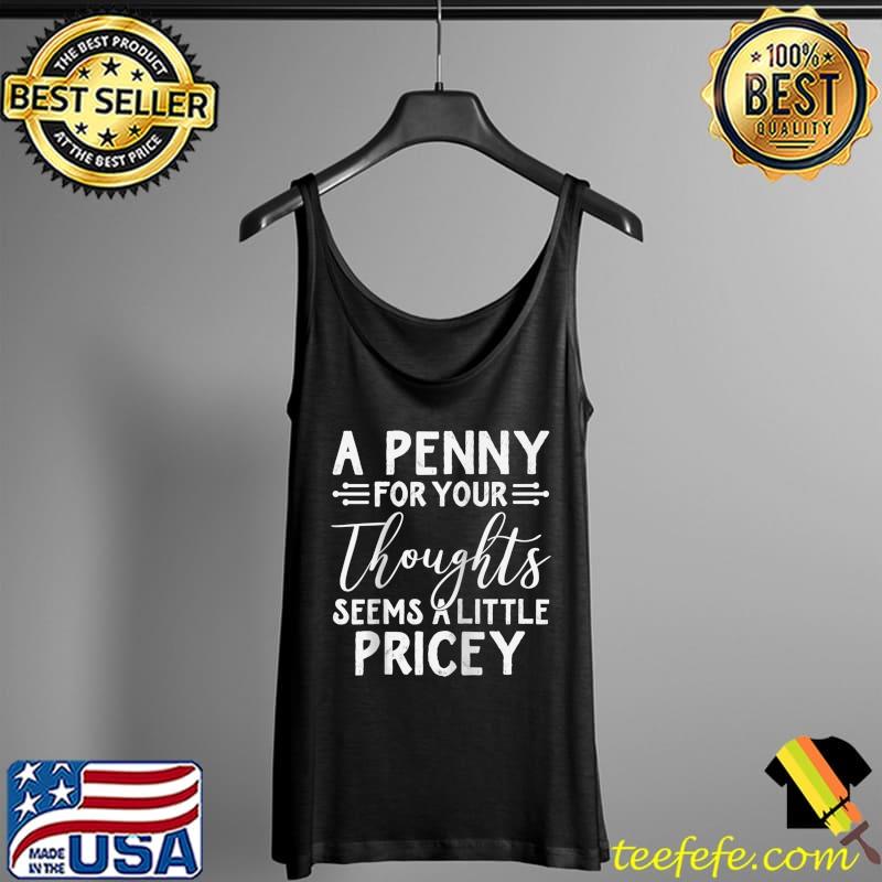 Funny A Penny For Your Thoughts Seems A Little Pricey Humor Jokes T-Shirt Tank Top Funny A Penny For Your Thoughts Seems A Little Pricey Humor Jokes T-Shirt Tank Top