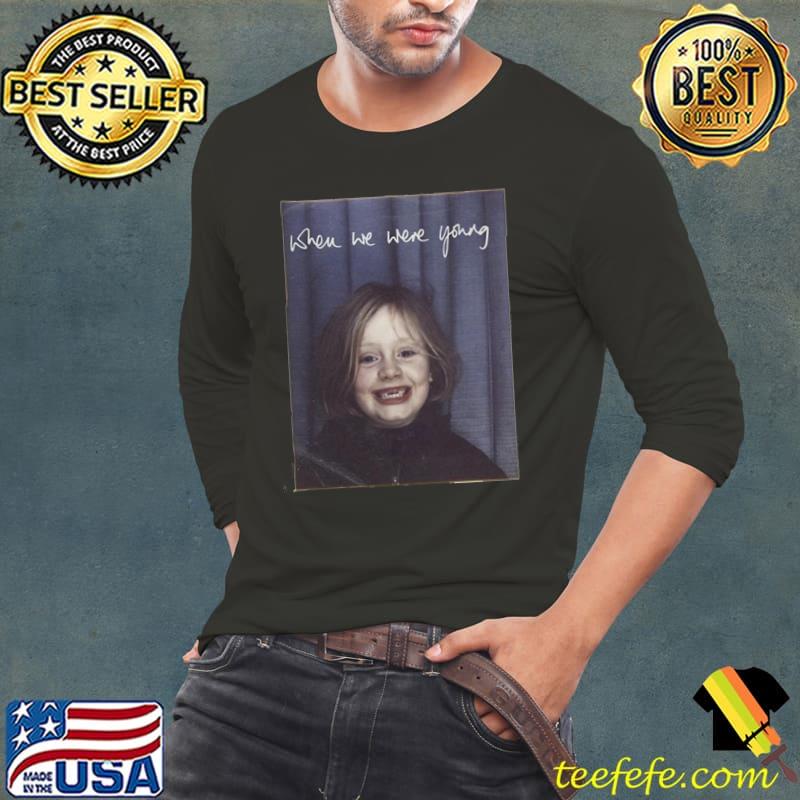Funny Adele Merch When We Were Young Unisex T-Shirt Long Sleeve Tee Funny Adele Merch When We Were Young Unisex T-Shirt Long Sleeve Tee