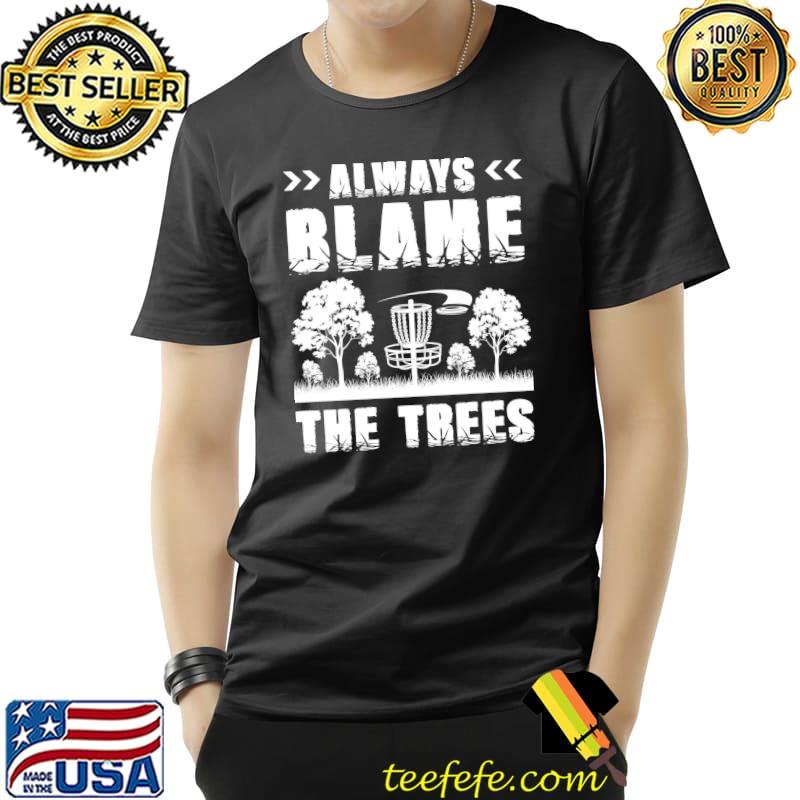 Funny Always Blame The Trees Funny Disc Golf Player Frisbee Golfer T-Shirt Unisex Funny Always Blame The Trees Funny Disc Golf Player Frisbee Golfer T-Shirt Unisex