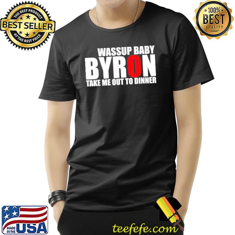 Funny Byron Wassup Baby Take Me Out To Dinner T-Shirt Unisex Funny Byron Wassup Baby Take Me Out To Dinner T-Shirt Unisex