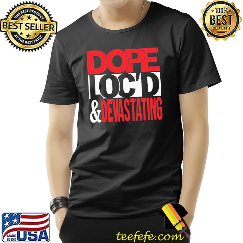 Funny Dope Loc'd And Devastating Shirt Unisex Funny Dope Loc'd And Devastating Shirt Unisex
