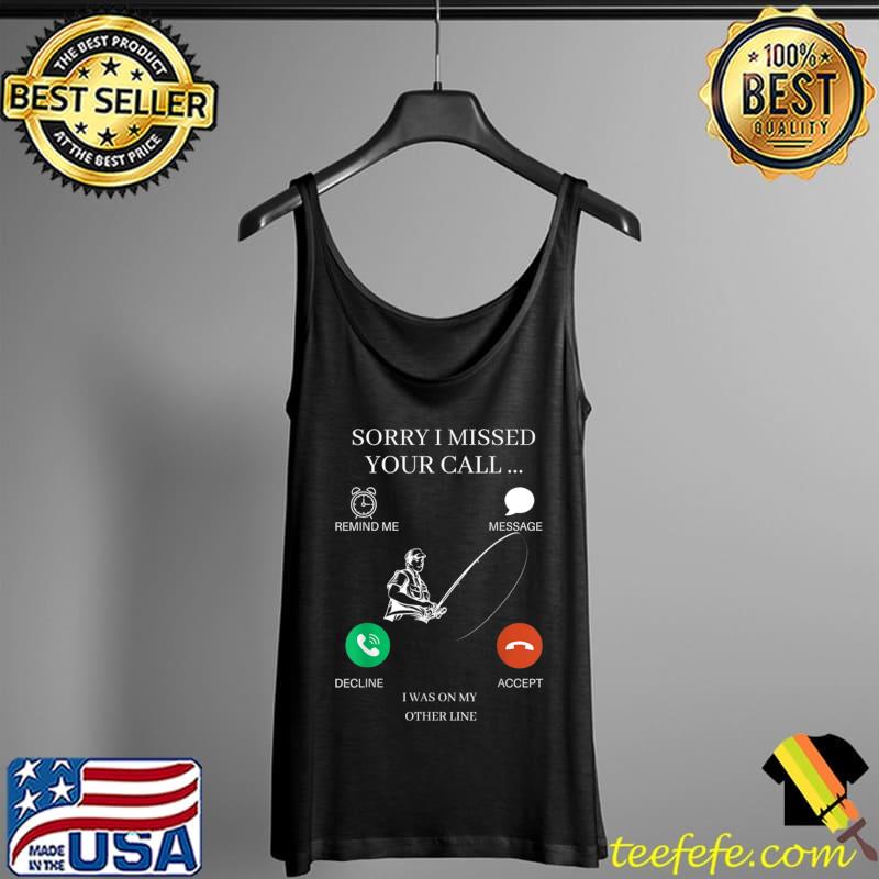 Funny fishing-sorry II missed your call fishing lover T-Shirt Tank Top Funny fishing-sorry II missed your call fishing lover T-Shirt Tank Top