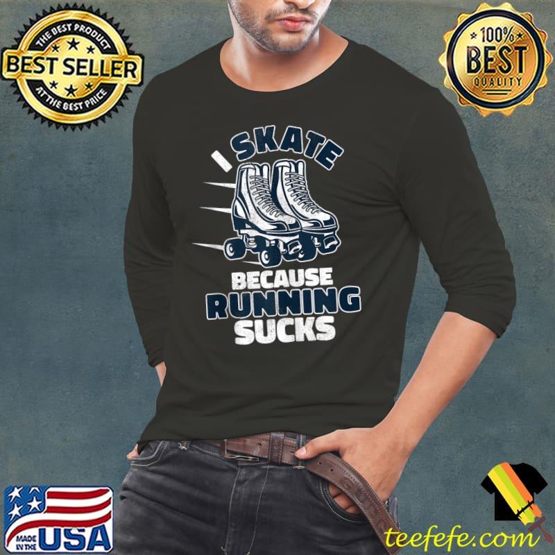 Funny I Skate Because Running Sucks Roller Skates T- Long Sleeve Tee Funny I Skate Because Running Sucks Roller Skates T- Long Sleeve Tee