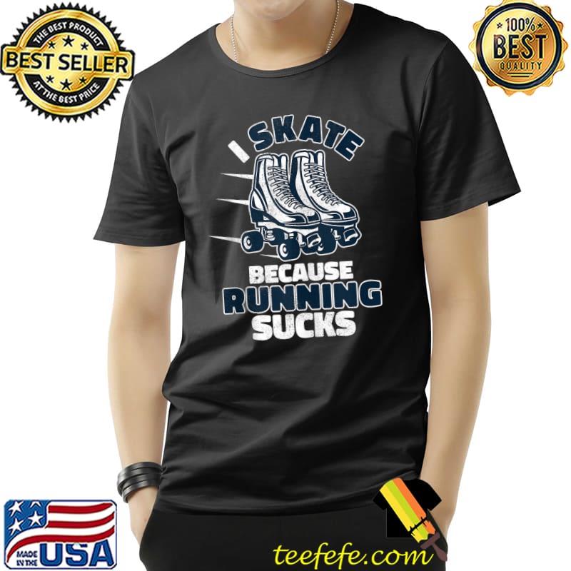 Funny I Skate Because Running Sucks Roller Skates T- Unisex Funny I Skate Because Running Sucks Roller Skates T- Unisex