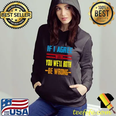 Funny If I Agree With You We'll Both Be Wrong Funny Sarcasm Phrase T-Shirt