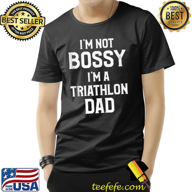 Funny I'm not bossy I'm a Triathlon Dad Funny Workout Fitness T-Shirt Unisex Funny I'm not bossy I'm a Triathlon Dad Funny Workout Fitness T-Shirt Unisex