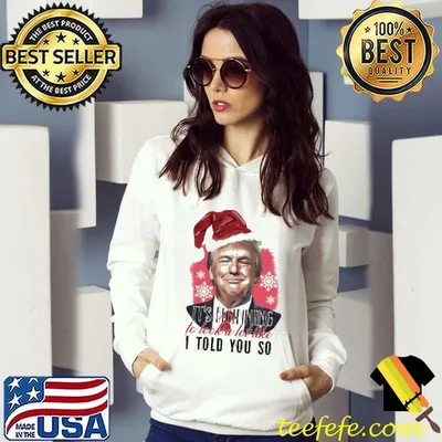 Funny It's Beginning To Look A Lot Like I Told You So Trump Christmas Shirt
