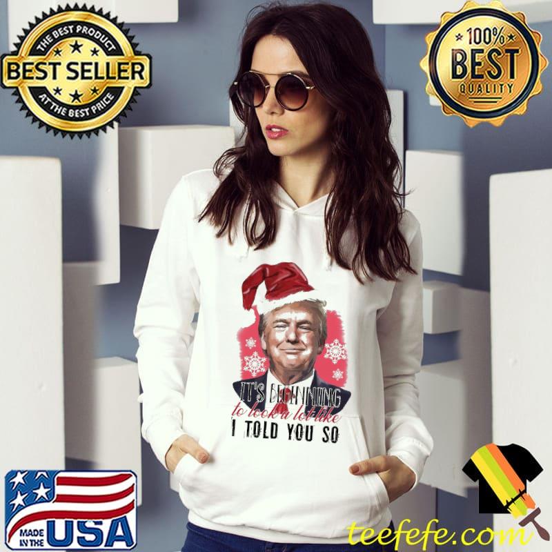 Funny It's Beginning To Look A Lot Like I Told You So Trump Christmas Shirt Funny It's Beginning To Look A Lot Like I Told You So Trump Christmas Shirt