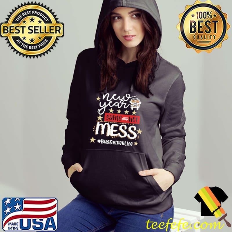 Funny New Year Same Hot Mess Busdriverlife Shirt Funny New Year Same Hot Mess Busdriverlife Shirt