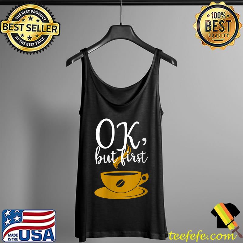 Funny Okay But First Coffee Caffeine Brown Cup Coffee Lover Cool T- Tank Top Funny Okay But First Coffee Caffeine Brown Cup Coffee Lover Cool T- Tank Top