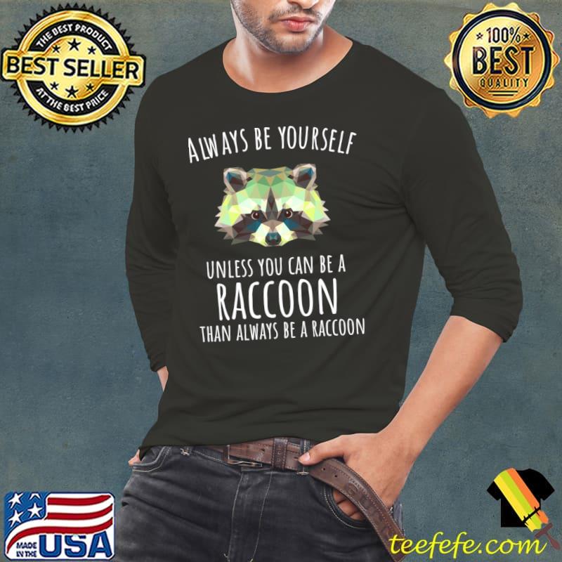 Funny Raccoon Trash Panda - Always Be Yourself T- Long Sleeve Tee Funny Raccoon Trash Panda - Always Be Yourself T- Long Sleeve Tee
