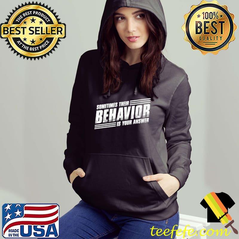 Funny SOMETIMES THEIR BEHAVIOR IS YOUR ANSWER Premium T-Shirt