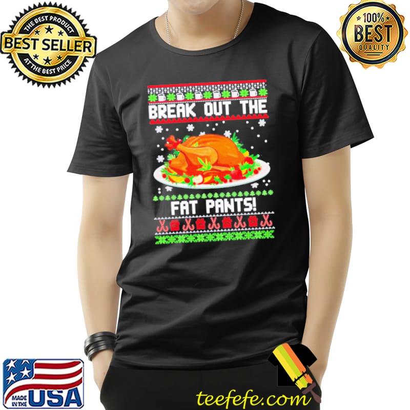 Funny Thanksgiving Break out the fat pants Christmas Unisex Funny Thanksgiving Break out the fat pants Christmas Unisex