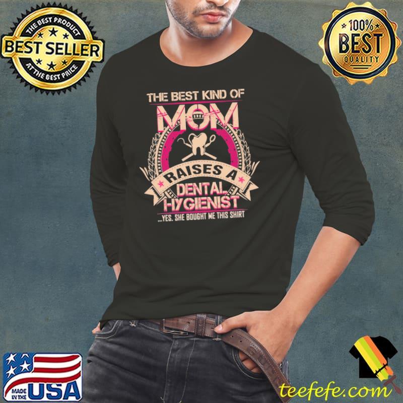 Funny The Best Kind Of Mom Raises A Dental Hygienist Shirt Long Sleeve Tee Funny The Best Kind Of Mom Raises A Dental Hygienist Shirt Long Sleeve Tee