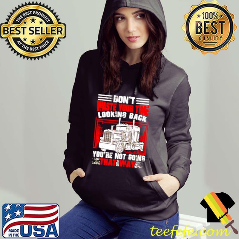 Funny Trucker don’t waste your time looking back shirt Funny Trucker don’t waste your time looking back shirt