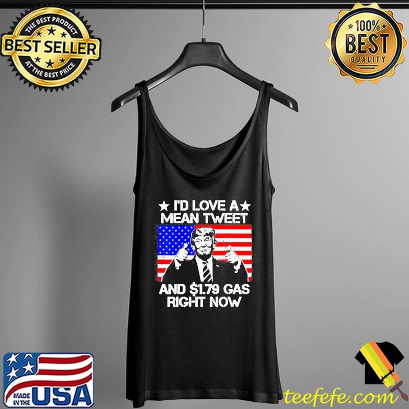 Funny Trump I'd love a mean tweet and $1.79 gas right now Tank Top Funny Trump I'd love a mean tweet and $1.79 gas right now Tank Top