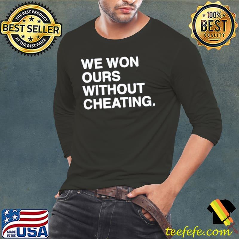Funny We won ours without cheating Long Sleeve Tee Funny We won ours without cheating Long Sleeve Tee