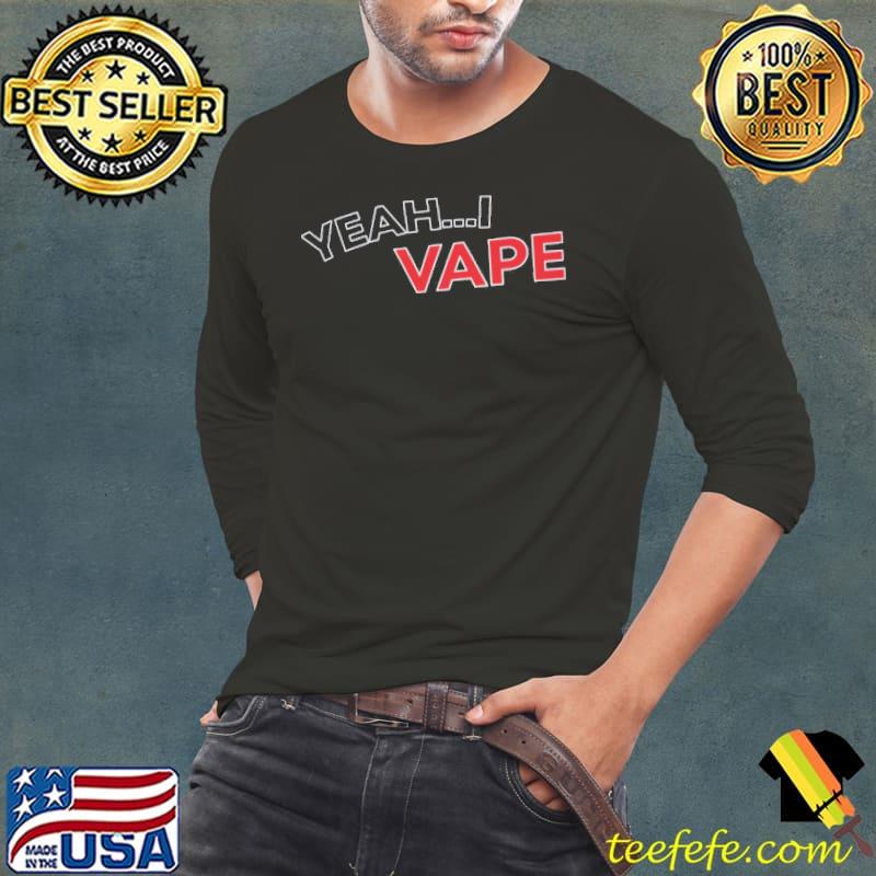Funny Yeah I Vape Vaping Lovers Shirt Long Sleeve Tee Funny Yeah I Vape Vaping Lovers Shirt Long Sleeve Tee