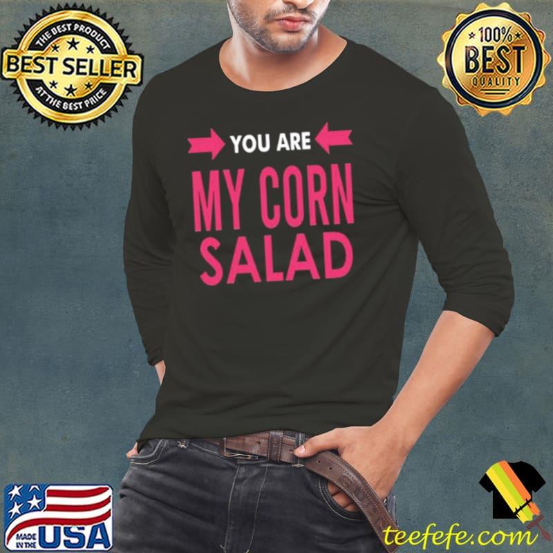 Funny You are my corn salad Long Sleeve Tee Funny You are my corn salad Long Sleeve Tee