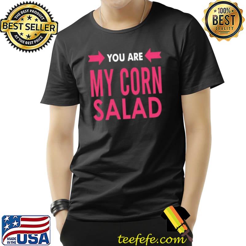Funny You are my corn salad Unisex Funny You are my corn salad Unisex