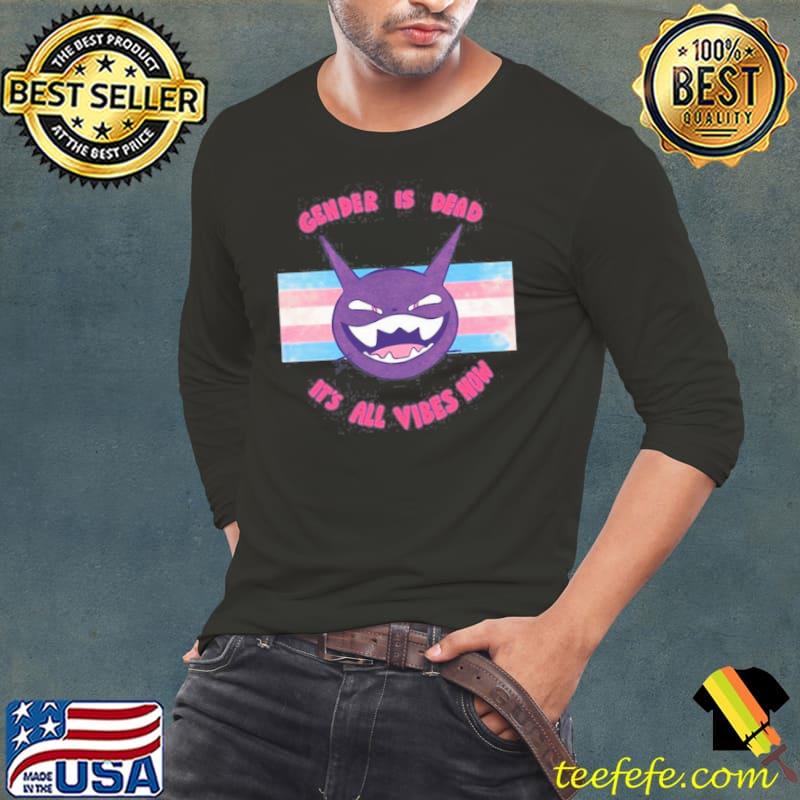 Gender Is Dead It’s All Vibes Now T- Long Sleeve Tee Gender Is Dead It’s All Vibes Now T- Long Sleeve Tee