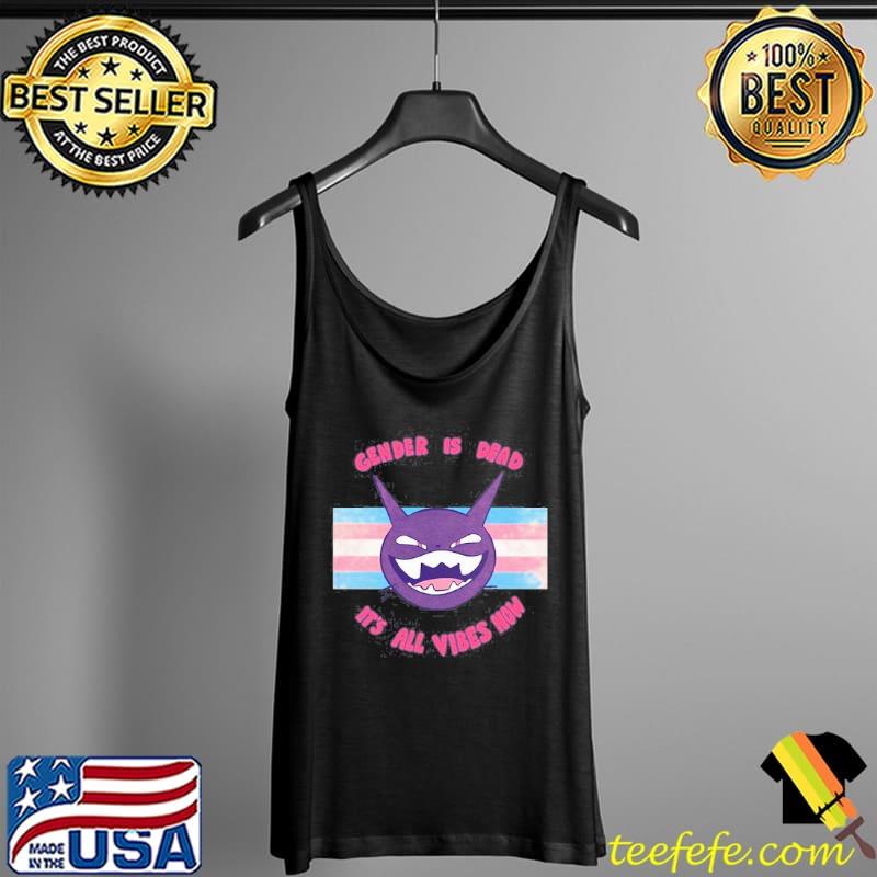 Gender Is Dead It’s All Vibes Now T- Tank Top Gender Is Dead It’s All Vibes Now T- Tank Top