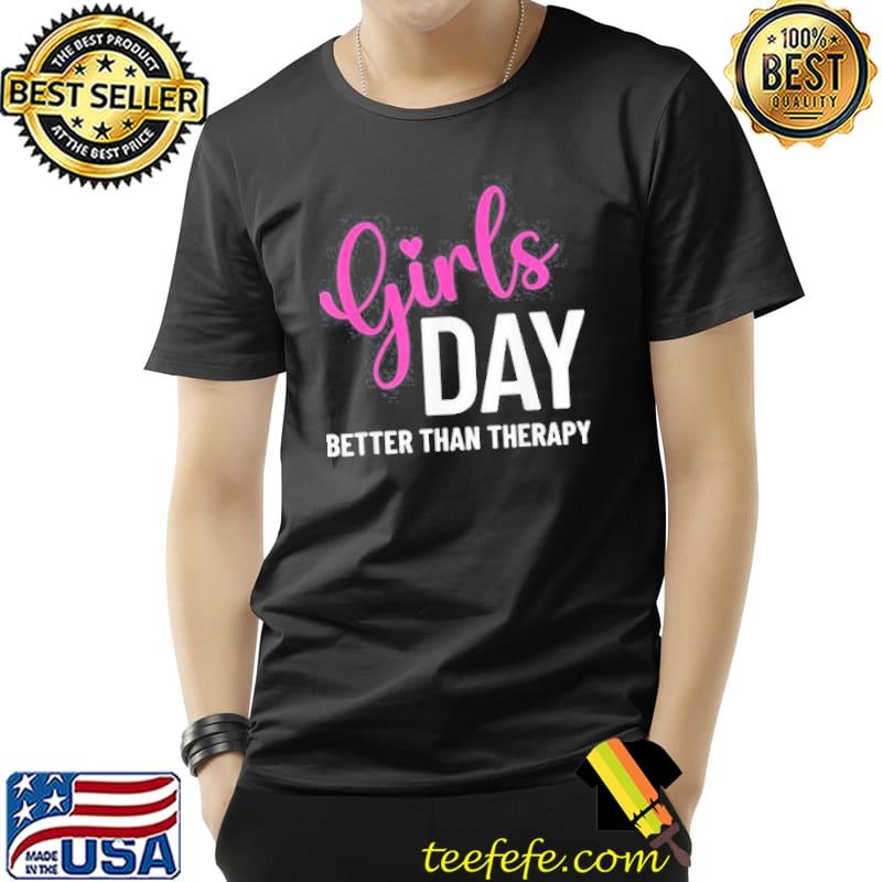 Girls Day Better than Therapy T-Shirt Unisex Girls Day Better than Therapy T-Shirt Unisex