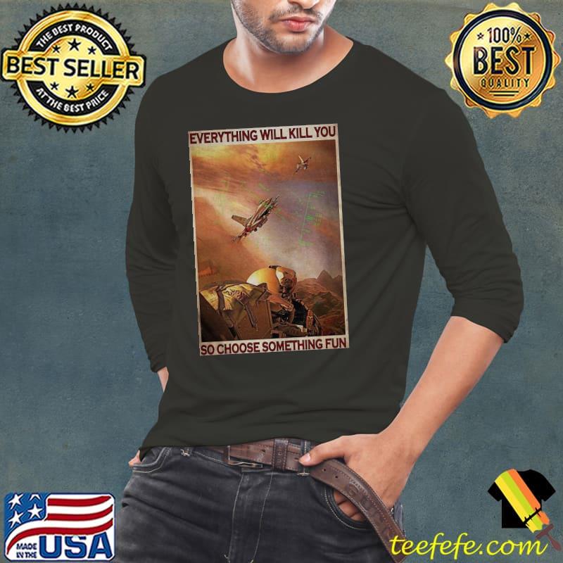 Great Air Force Everything WIll Kill You So Choose Something Fun Shirt Long Sleeve Tee Great Air Force Everything WIll Kill You So Choose Something Fun Shirt Long Sleeve Tee