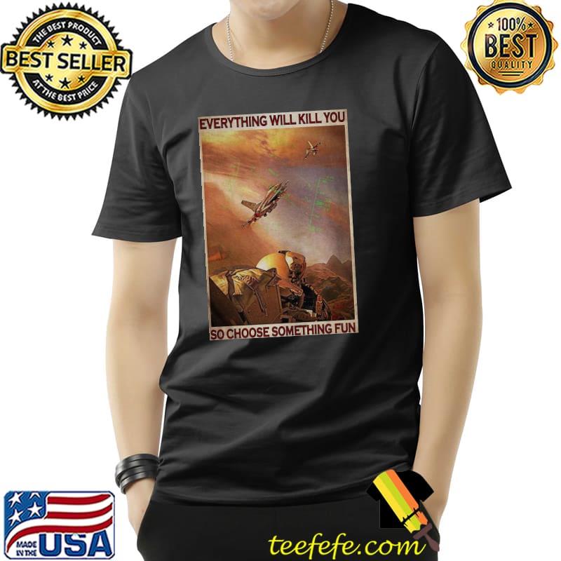 Great Air Force Everything WIll Kill You So Choose Something Fun Shirt Unisex Great Air Force Everything WIll Kill You So Choose Something Fun Shirt Unisex